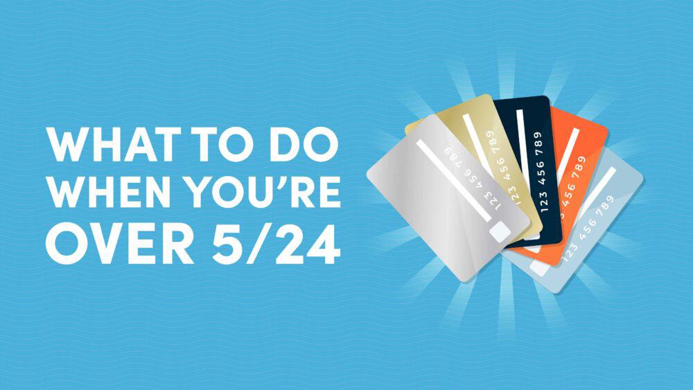 What to Do When You’re Over Chase’s 5/24 Rule